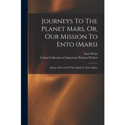 Journeys To The Planet Mars, Or, Our Mission To Ento (mars)