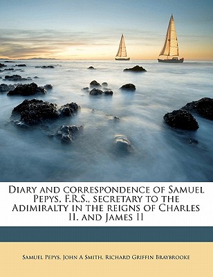 Diary and Correspondence of Samuel Pepys, F.R.S., Secretary to the Adimiralty in the Reigns of Charles II. and James II Volume 4