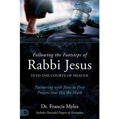 Following the Footsteps of Rabbi Jesus Into the Courts of Heaven