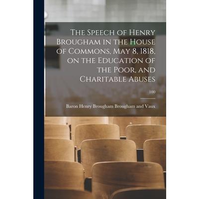 The Speech of Henry Brougham in the House of Commons, May 8, 1818, on the Education of the Poor, and Charitable Abuses; 100
