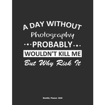 A Day Without Photography Probably Wouldn’t Kill Me But Why Risk It Monthly Planner 2020