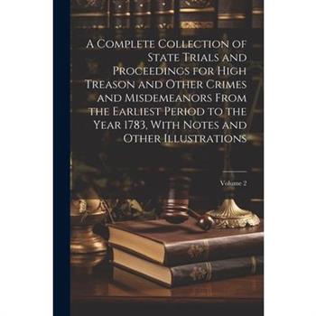 A Complete Collection of State Trials and Proceedings for High Treason and Other Crimes and Misdemeanors From the Earliest Period to the Year 1783, With Notes and Other Illustrations; Volume 2