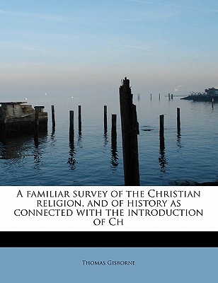 A Familiar Survey of the Christian Religion, and of History as Connected with the Introduction of Ch