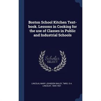 Boston School Kitchen Text-book. Lessons in Cooking for the use of Classes in Public and Industrial Schools