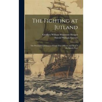 The Fighting at Jutland; the Personal Experiences of Forty-five Officers and Men of the British Fleet