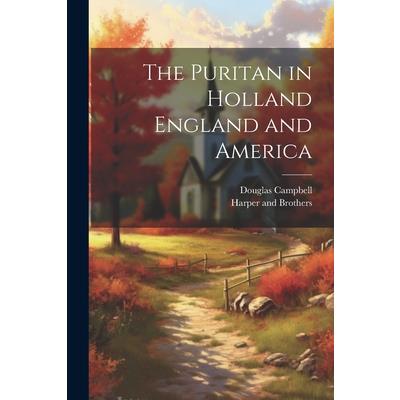 The Puritan in Holland England and America | 拾書所