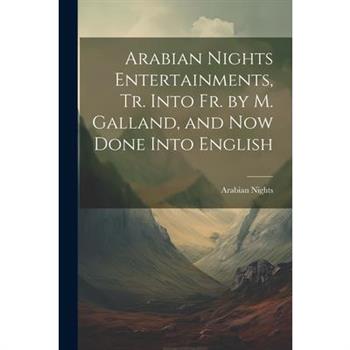 Arabian Nights Entertainments, Tr. Into Fr. by M. Galland, and Now Done Into English