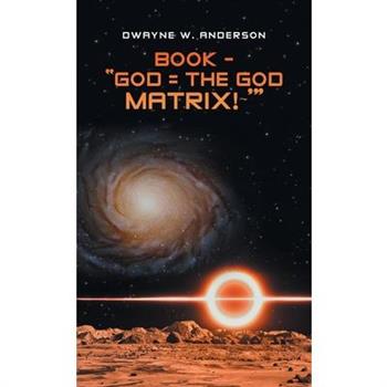Book - God = the God Matrix! ’
