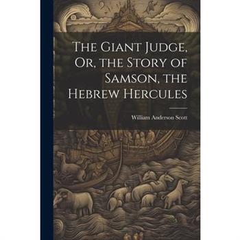 The Giant Judge, Or, the Story of Samson, the Hebrew Hercules
