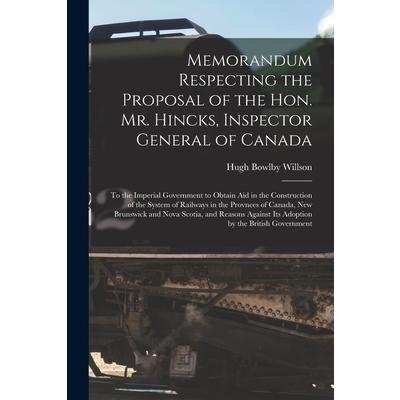 Memorandum Respecting the Proposal of the Hon. Mr. Hincks, Inspector General of Canada [microform]