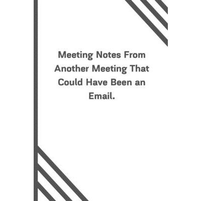 Meeting Notes From Another Meeting That Could Have Been an Email.