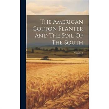 The American Cotton Planter And The Soil Of The South; Volume 3