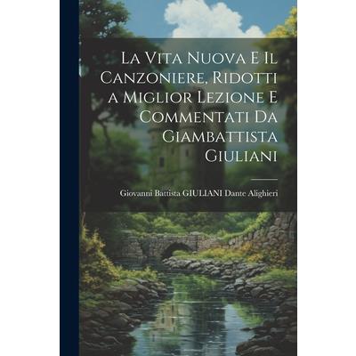 La Vita Nuova e Il Canzoniere, Ridotti a Miglior Lezione e Commentati da Giambattista Giuliani | 拾書所