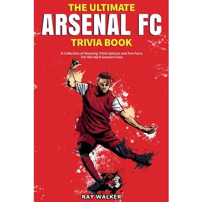 The Ultimate Arsenal FC Trivia Book