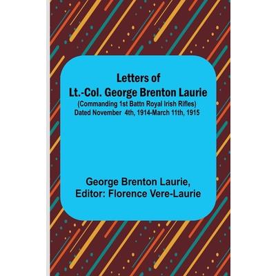 Letters of Lt.-Col. George Brenton Laurie;(commanding 1st Battn Royal Irish Rifles) Dated November 4th, 1914-March 11th, 1915