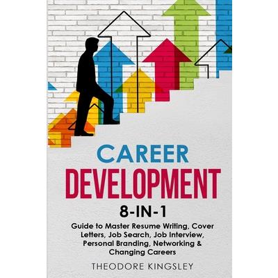 Career Development 8-in-1 Guide to Master Resume Writing, Cover Letters, Job Search, Job Interview, Personal Branding, Networking & Changing Careers | 拾書所