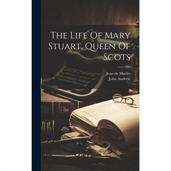 The Life Of Mary Stuart, Queen Of Scots
