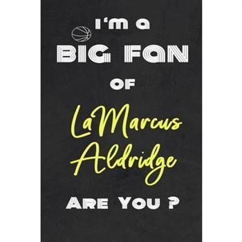 I’m a Big Fan of LaMarcus Aldridge Are You ? - Notebook for Notes, Thoughts, Ideas, Remind