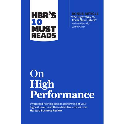 Hbr’s 10 Must Reads on High Performance (with Bonus Article the Right Way to Form New Habits an Interview with James Clear)