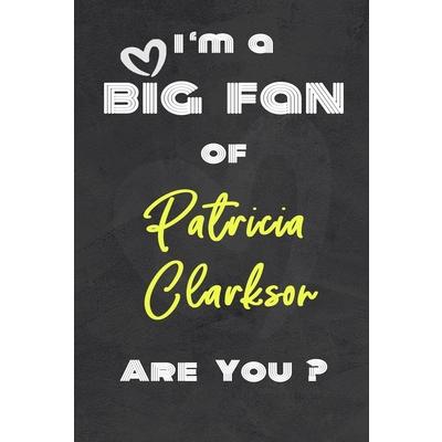 I’m a Big Fan of Patricia Clarkson Are You ? - Notebook for Notes, Thoughts, Ideas, Remind