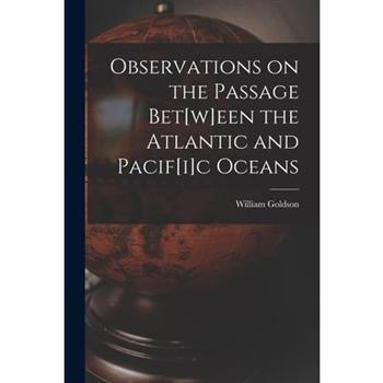 Observations on the Passage Bet[w]een the Atlantic and Pacif[i]c Oceans [microform]