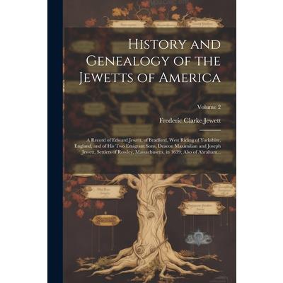 History and Genealogy of the Jewetts of America; a Record of Edward Jewett, of Bradford, West Riding of Yorkshire, England, and of His Two Emigrant Sons, Deacon Maximilian and Joseph Jewett, Settlers | 拾書所