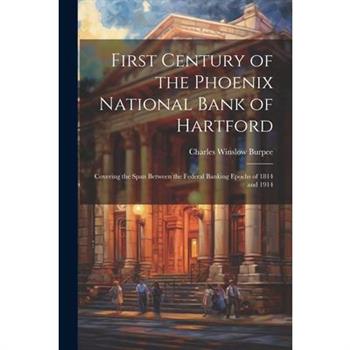 First Century of the Phoenix National Bank of Hartford