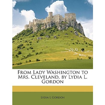 From Lady Washington to Mrs. Cleveland, by Lydia L. Gordon