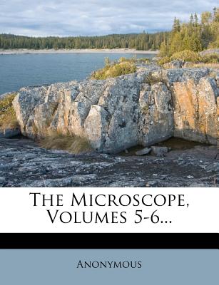 The Microscope, Volumes 5-6...