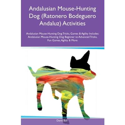 Andalusian Mouse-Hunting Dog (Ratonero Bodeguero Andaluz) Activities Andalusian Mouse-Hunting Dog Tricks, Games & Agility Includes | 拾書所