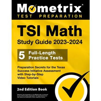Tsi Math Study Guide 2023-2024 - 5 Full-Length Practice Tests, Preparation Secrets for the Texas Success Initiative Assessment with Step-By-Step Video Tutorials