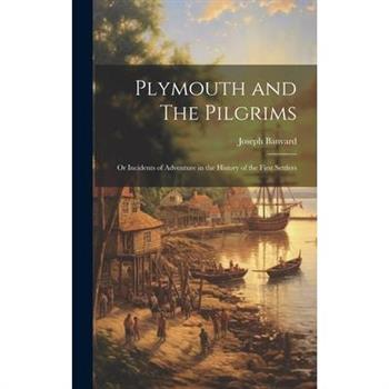 Plymouth and The Pilgrims; Or Incidents of Adventure in the History of the First Settlers