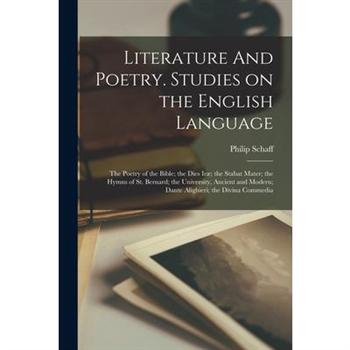 Literature And Poetry. Studies on the English Language; the Poetry of the Bible; the Dies Ir疆; the Stabat Mater; the Hymns of St. Bernard; the University, Ancient and Modern; Dante Alighieri; the Divi