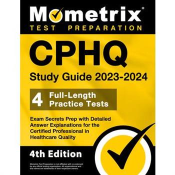 Cphq Study Guide 2023-2024 - 4 Full-Length Practice Tests, Exam Secrets Prep with Detailed Answer Explanations for the Certified Professional in Healthcare Quality