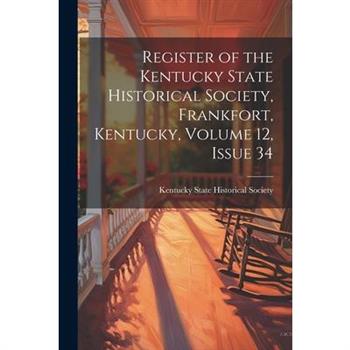 Register of the Kentucky State Historical Society, Frankfort, Kentucky, Volume 12, issue 34