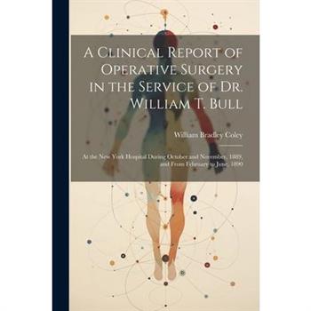 A Clinical Report of Operative Surgery in the Service of Dr. William T. Bull