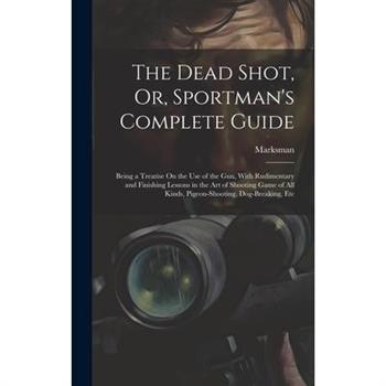 The Dead Shot, Or, Sportman’s Complete Guide