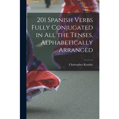 201 Spanish Verbs Fully Conjugated in All the Tenses, Alphabetically Arranged