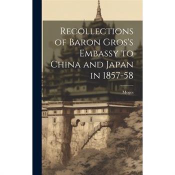 Recollections of Baron Gros’s Embassy to China and Japan in 1857-58