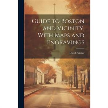 Guide to Boston and Vicinity, With Maps and Engravings
