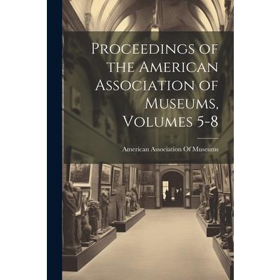 Proceedings of the American Association of Museums, Volumes 5-8