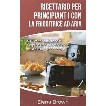 Ricettario per principianti con la friggitrice ad aria Air Fryer Cookbook for Beginners (Italian edition)