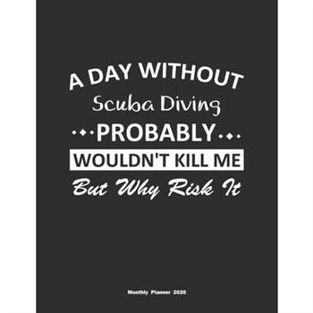 A Day Without Scuba Diving Probably Wouldn’t Kill Me But Why Risk It Monthly Planner 2020