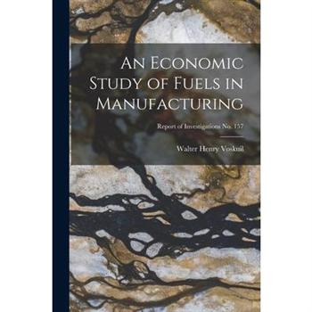 An Economic Study of Fuels in Manufacturing; Report of Investigations No. 157