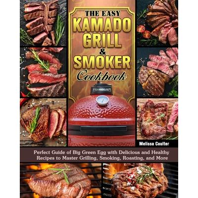 The Easy Kamado Grill & Smoker Cookbook