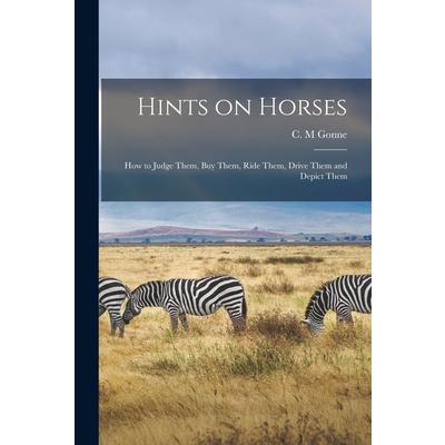 Hints on Horses; How to Judge Them, Buy Them, Ride Them, Drive Them and Depict Them