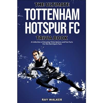 The Ultimate Tottenham Hotspur FC Trivia Book