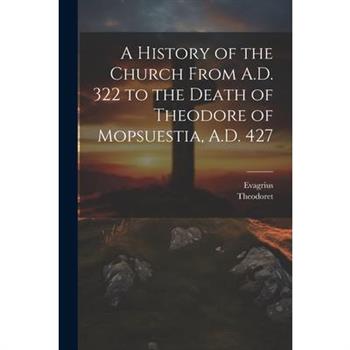 A History of the Church From A.D. 322 to the Death of Theodore of Mopsuestia, A.D. 427