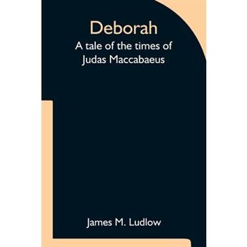 Deborah A tale of the times of Judas Maccabaeus