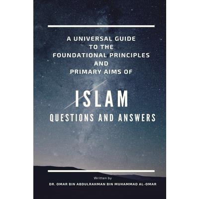 A Universal Guide to the Foundation Principles and Primary Aims of Islam